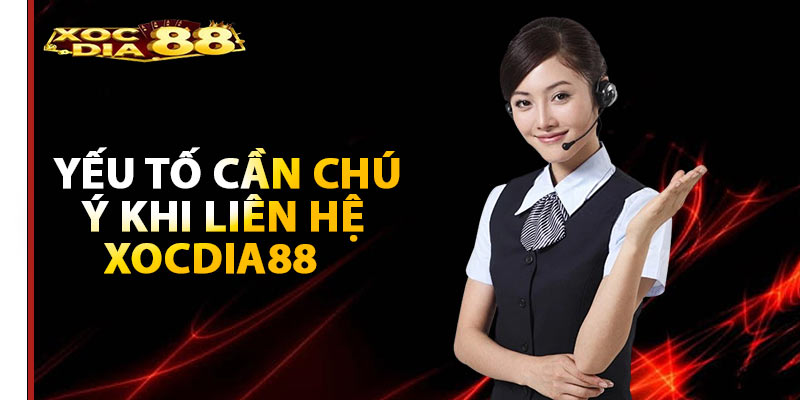 Yếu tố cần chú ý khi liên hệ xocdia88