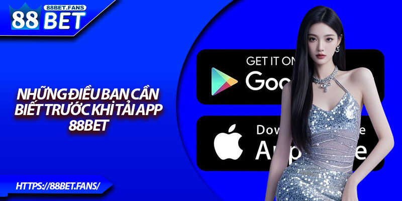 Những điều bạn cần biết trước khi tải app 88Bet