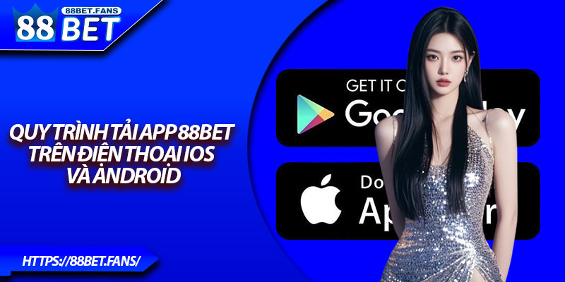 Quy trình tải app 88Bet trên điện thoại iOS và Android