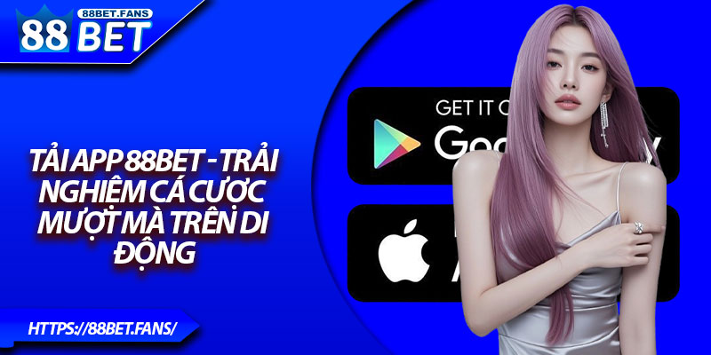 Tải App 88Bet - Trải Nghiệm Cá Cược Mượt Mà Trên Di Động