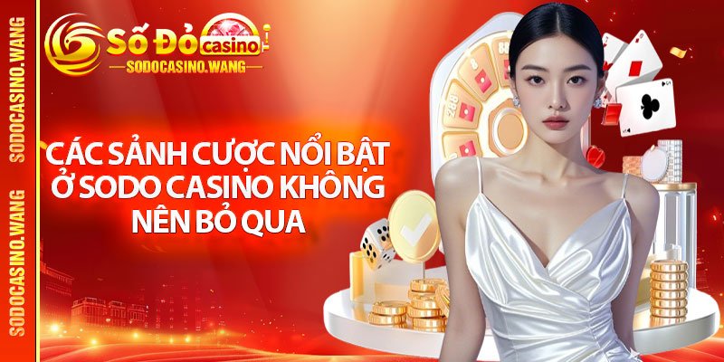 Các sảnh cược nổi bật ở Sodo Casino không nên bỏ qua