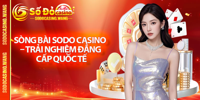 Sòng Bài Sodo Casino – Trải Nghiệm Đẳng Cấp Quốc Tế