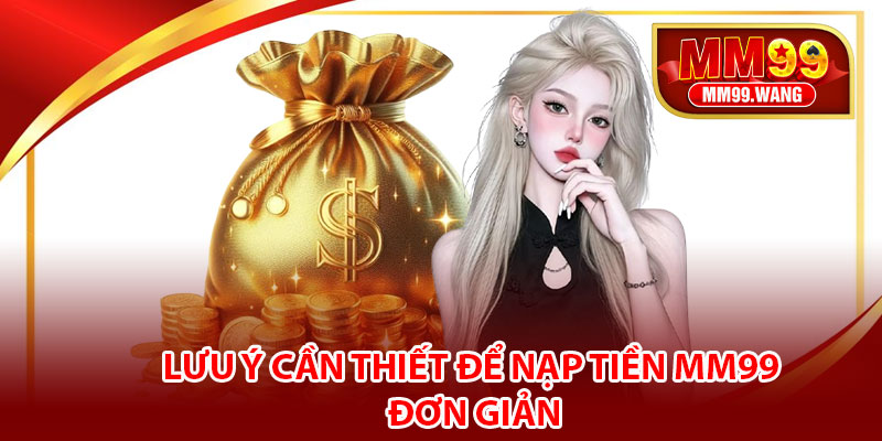 Lưu ý cần thiết để nạp tiền MM99 đơn giản