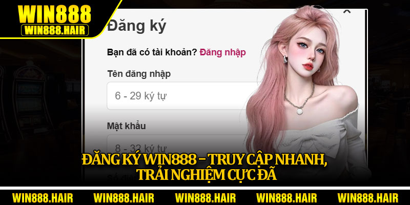 Đăng Ký Win888 – Truy Cập Nhanh, Trải Nghiệm Cực Đã