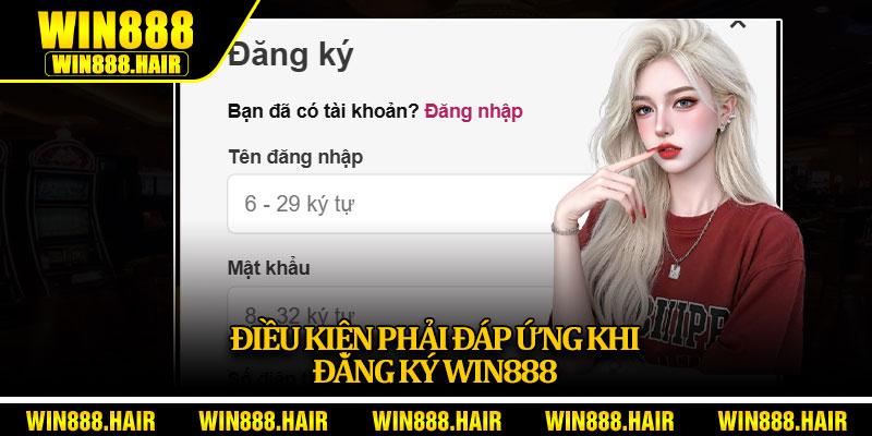Điều kiện phải đáp ứng khi đăng ký Win888 