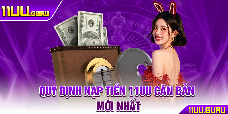 Quy định nạp tiền 11UU căn bản mới nhất
